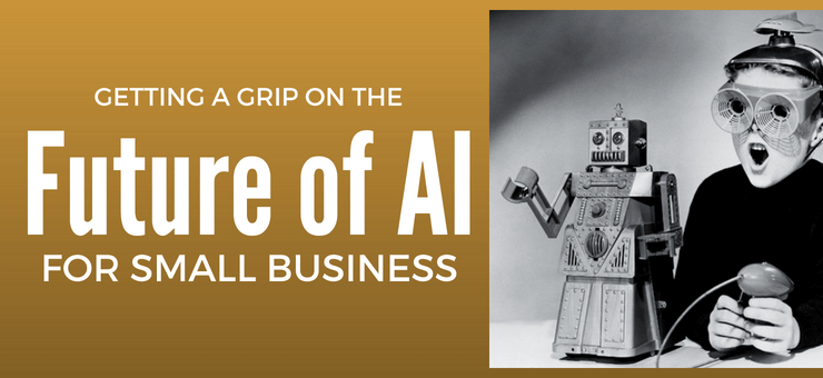 Getting a Grip on the Future of AI for Small Business