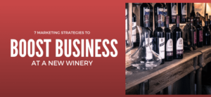 7 Marketing Strategies to Boost Business at a New Winery