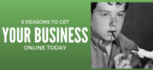 6 Reasons to Get Your Business Online Today
