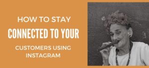 How to Stay Connected to Your Customers Using Instagram