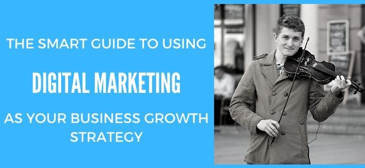 The Smart Guide to Using Digital Marketing as Your Business Growth Strategy