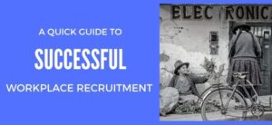 A Quick Guide to Successful Workplace Recruitment
