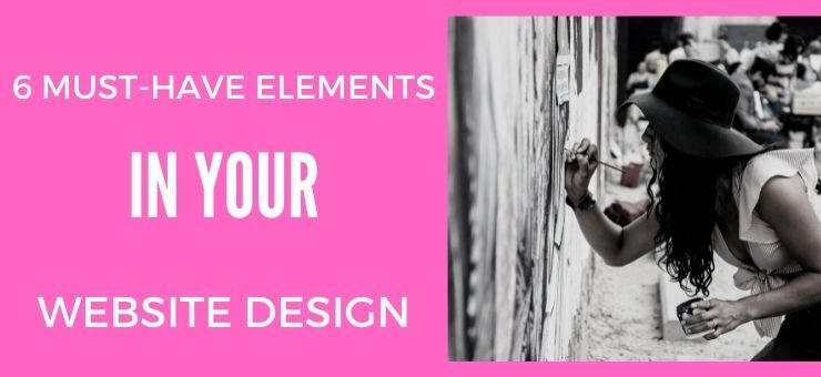 6 Must-Have Elements In Your Website Design