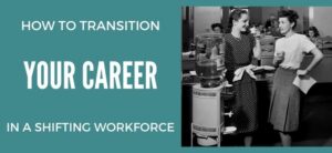 How to Transition Your Career in a Shifting Workforce