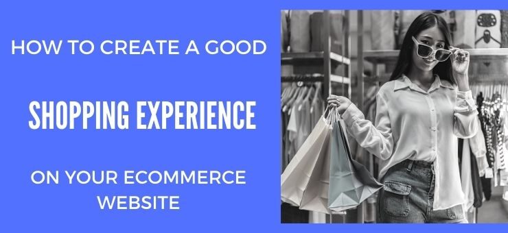 How to Create a Good Shopping Experience on Your Ecommerce Website