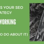 4 Reasons Your SEO Strategy Isn’t Working (And What To Do About Them)