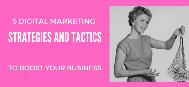 5 Digital Marketing Strategies and Tactics to Boost Your Business