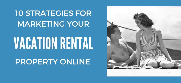 Top 10 Strategies for Marketing your Vacation Rental Property Online