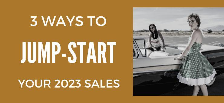 3 Ways to Jump-Start Your 2023 Sales